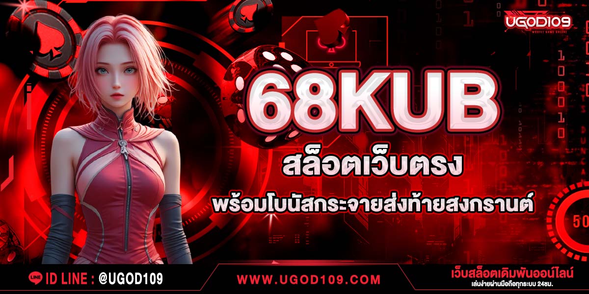 68KUB สล็อตเว็บตรง พร้อมโบนัสกระจายส่งท้ายสงกรานต์