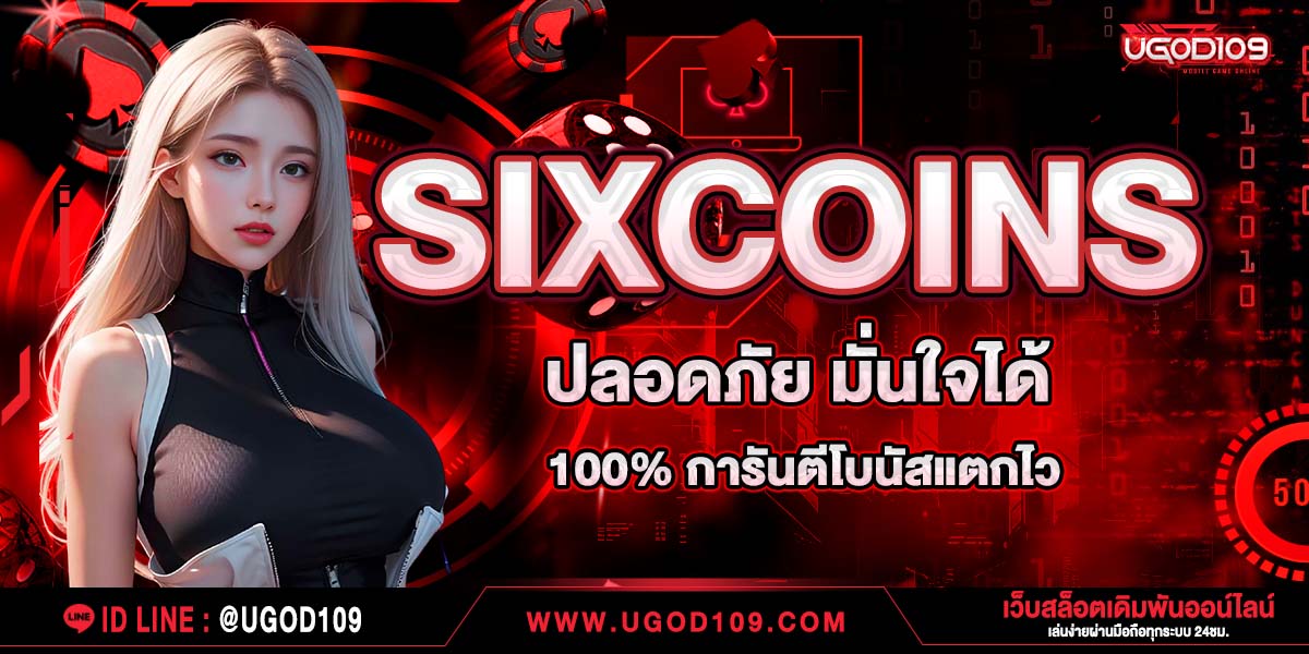 SIXCOINS ปลอดภัย มั่นใจได้ 100% การันตีโบนัสแตกไว